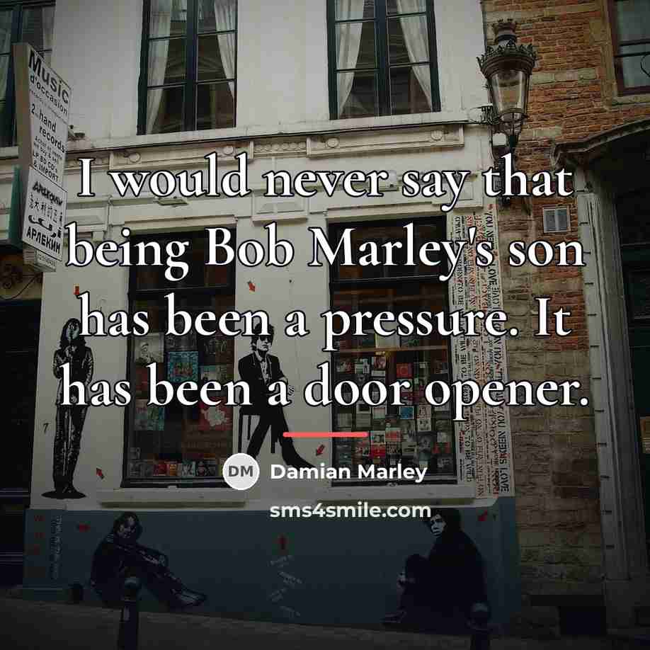 “I would never say that being Bob Marley's son has…” quote by Damian Marley