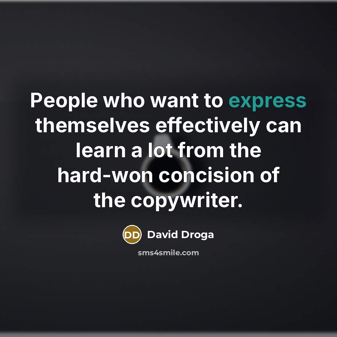 “People who want to express themselves effectively can learn a lot from the hard-won concision of the copywriter.” quote by David Droga