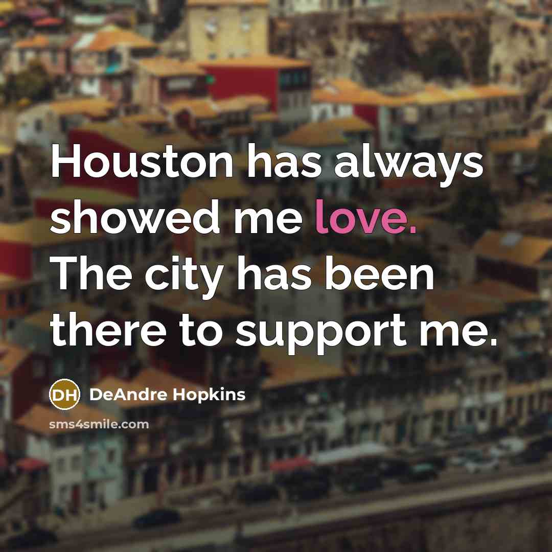 “Houston has always showed me love. The city has been…” quote by DeAndre Hopkins