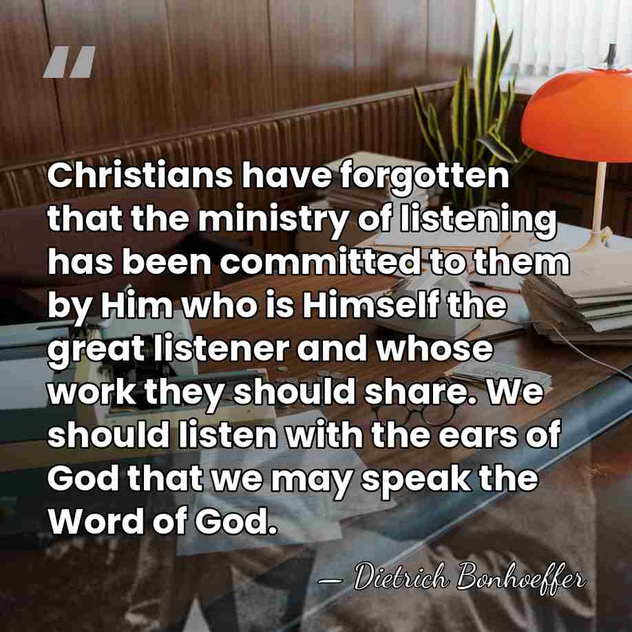 Christians have forgotten that the ministry of listening has been committed to&hellip; - Dietrich Bonhoeffer