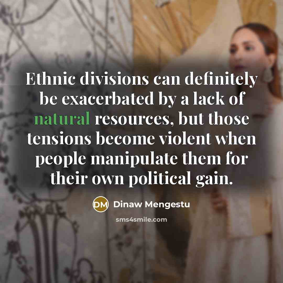 “Ethnic divisions can definitely be exacerbated by a lack of…” quote by Dinaw Mengestu
