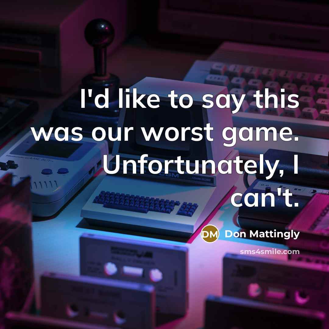 “I'd like to say this was our worst game. Unfortunately,…” quote by Don Mattingly
