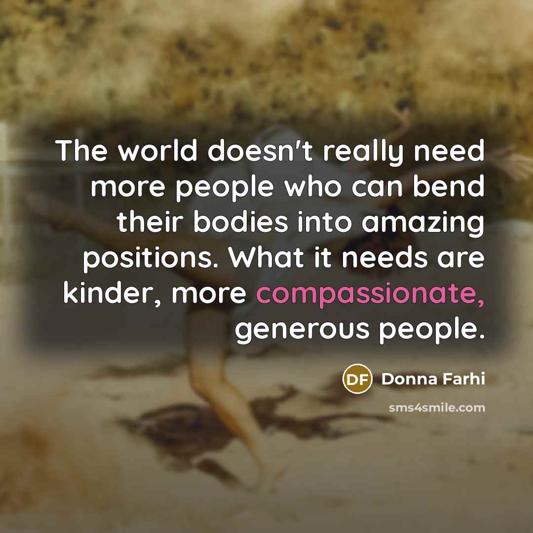 “The world doesn't really need more people who can bend…” quote by Donna Farhi