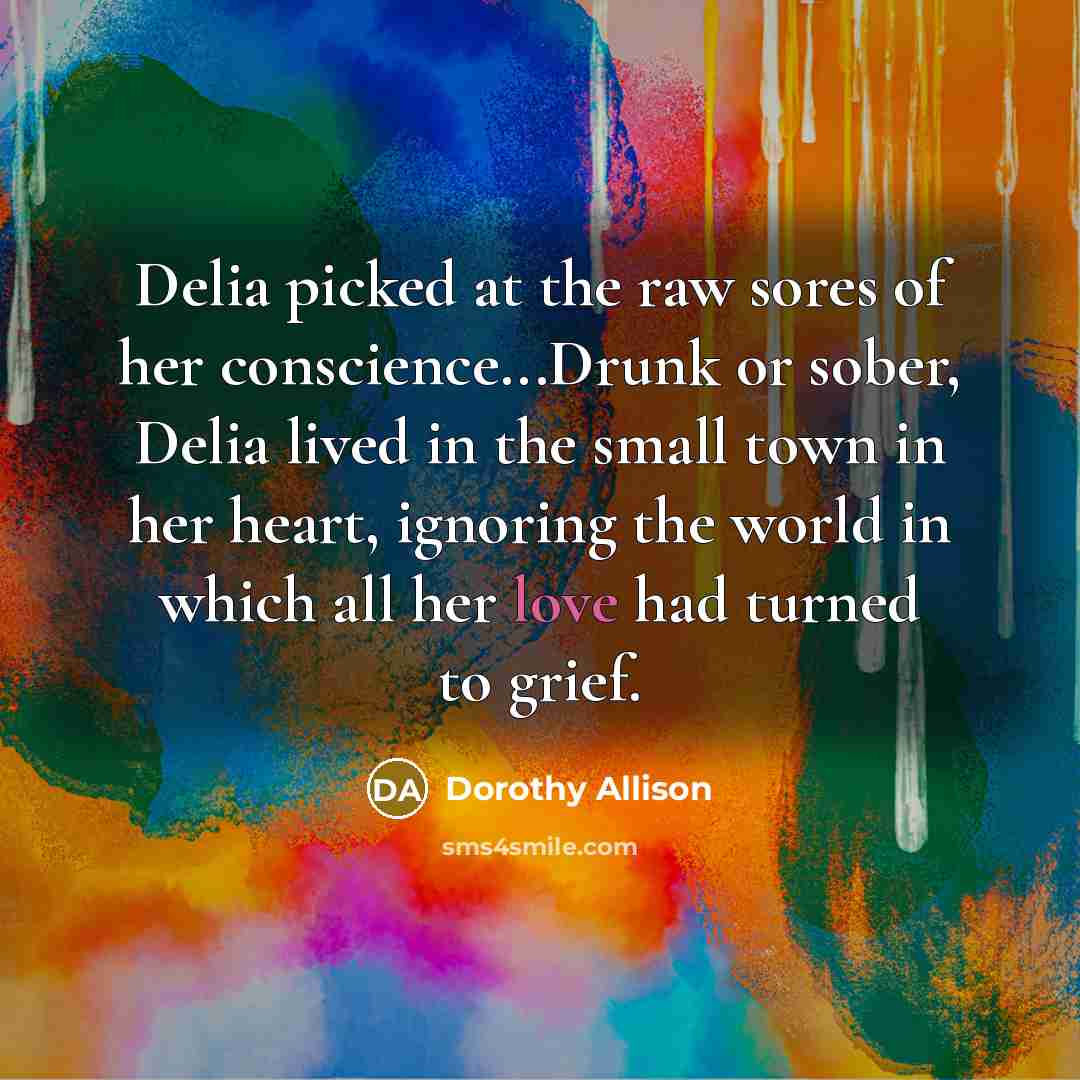 “Delia picked at the raw sores of her conscience...Drunk or…” quote by Dorothy Allison