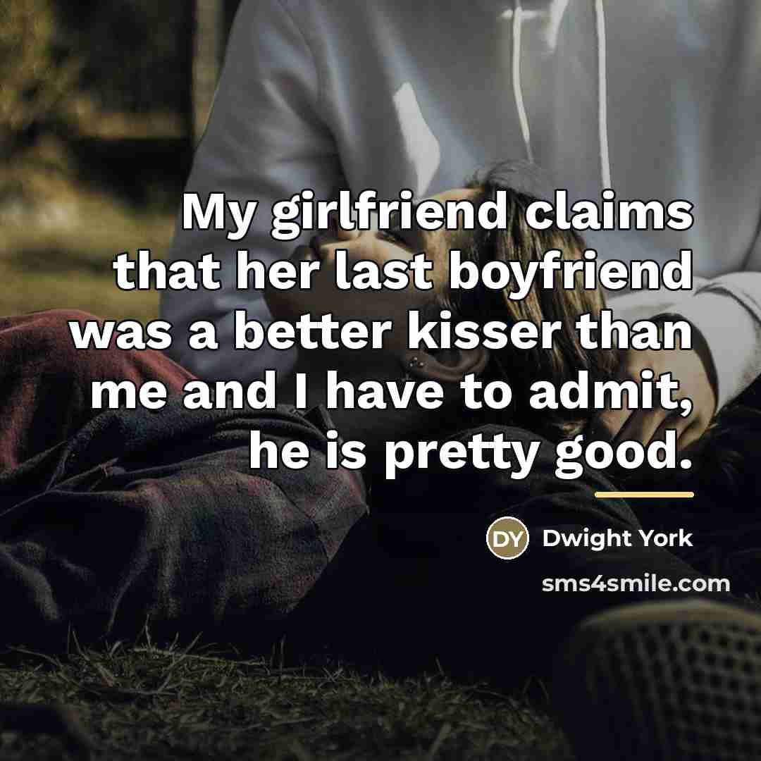 “My girlfriend claims that her last boyfriend was a better…” quote by Dwight York