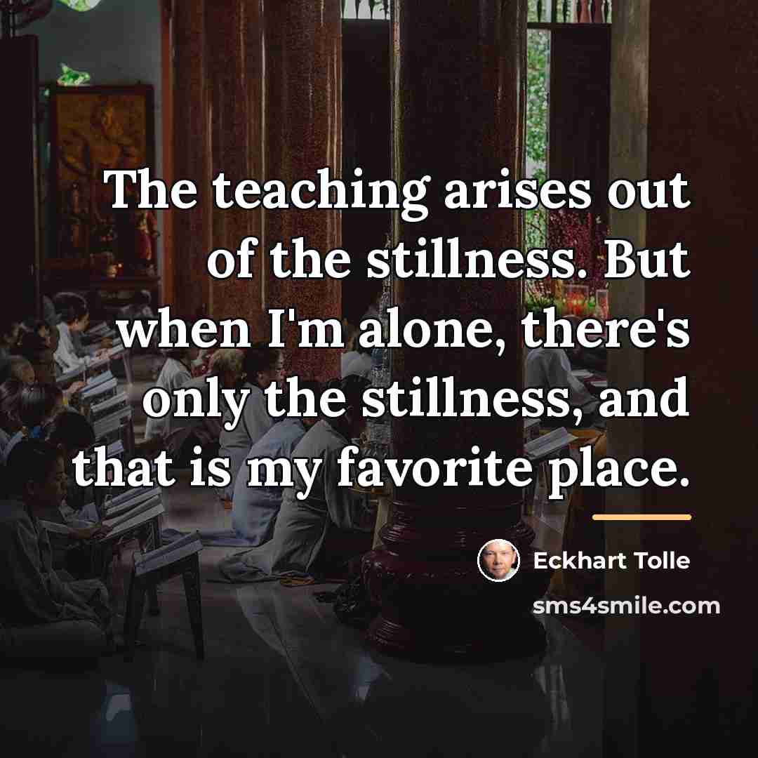“The teaching arises out of the stillness. But when I'm…” quote by Eckhart Tolle