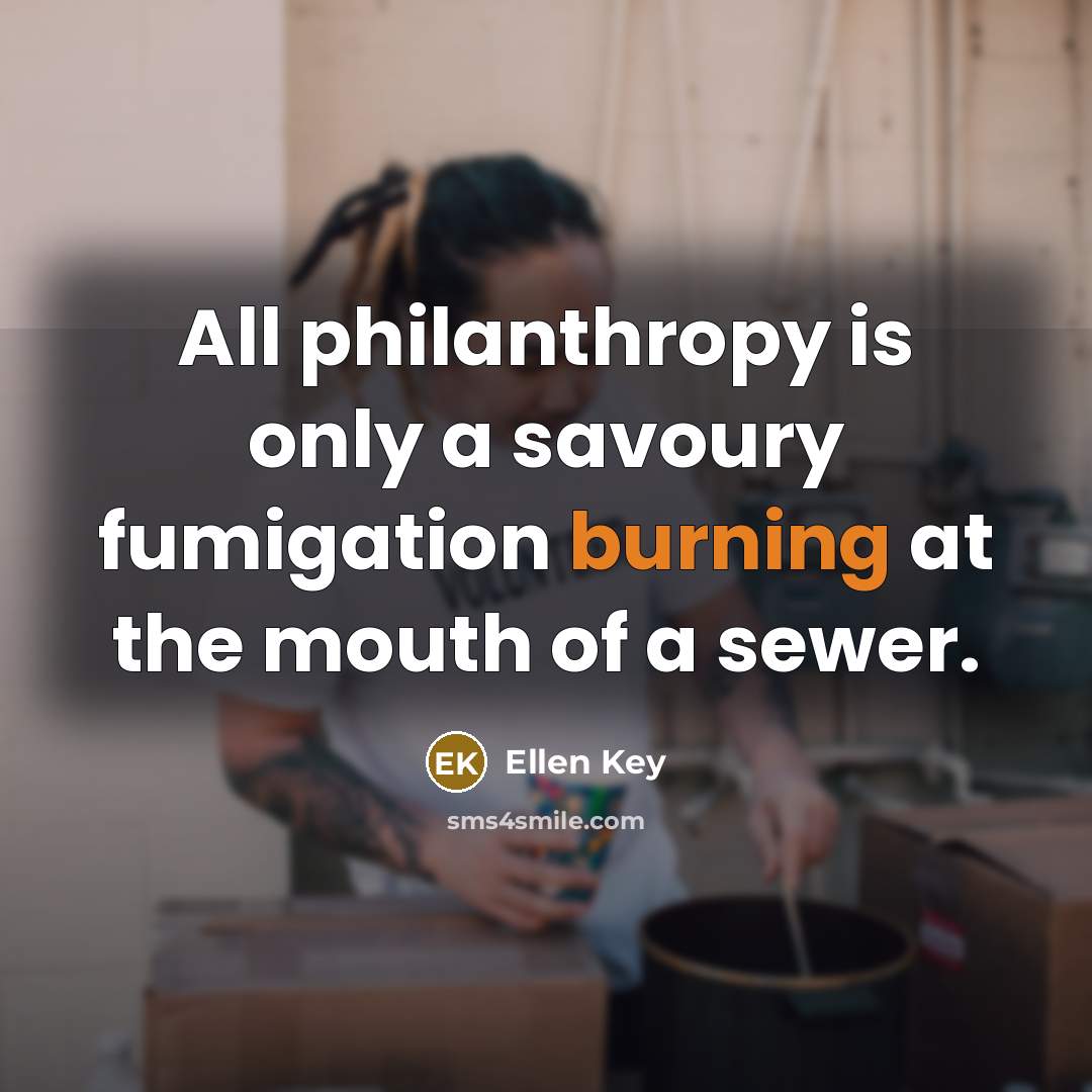 “All philanthropy is only a savoury fumigation burning at the…” quote by Ellen Key