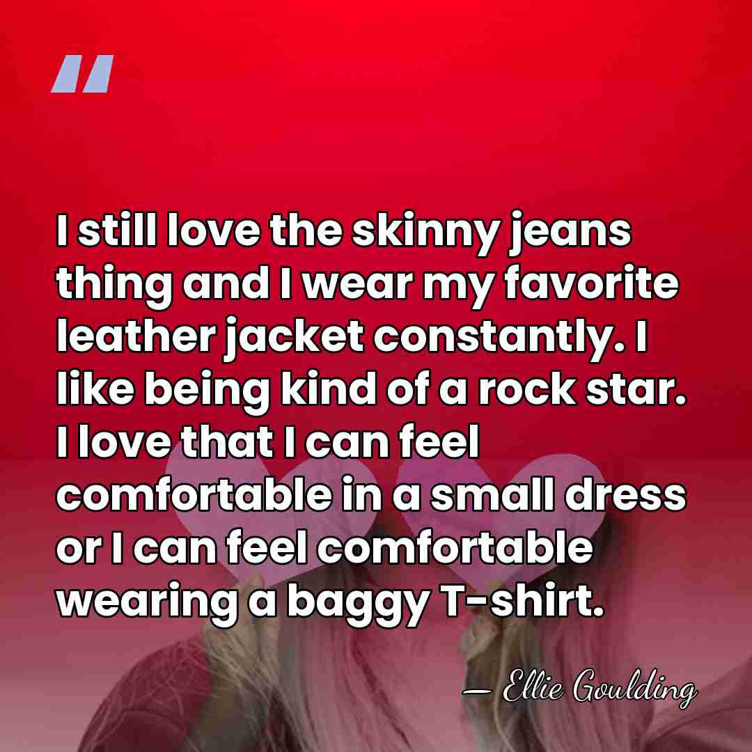 I still love the skinny jeans thing and I wear my favorite&hellip; - Ellie Goulding