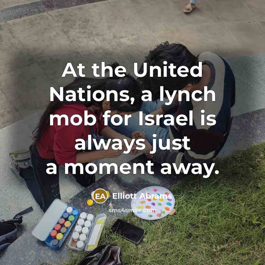 “At the United Nations, a lynch mob for Israel is…” quote by Elliott Abrams
