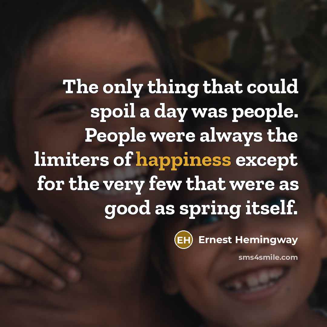 “The only thing that could spoil a day was people.…” quote by Ernest Hemingway
