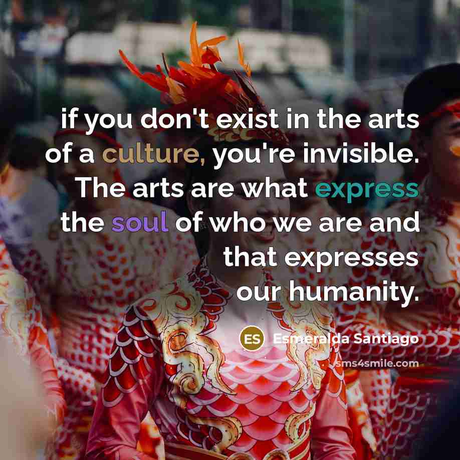 “if you don't exist in the arts of a culture,…” quote by Esmeralda Santiago