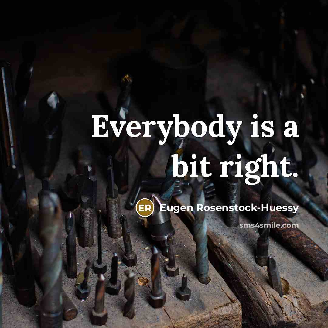 “Everybody is a bit right.…” quote by Eugen Rosenstock-Huessy