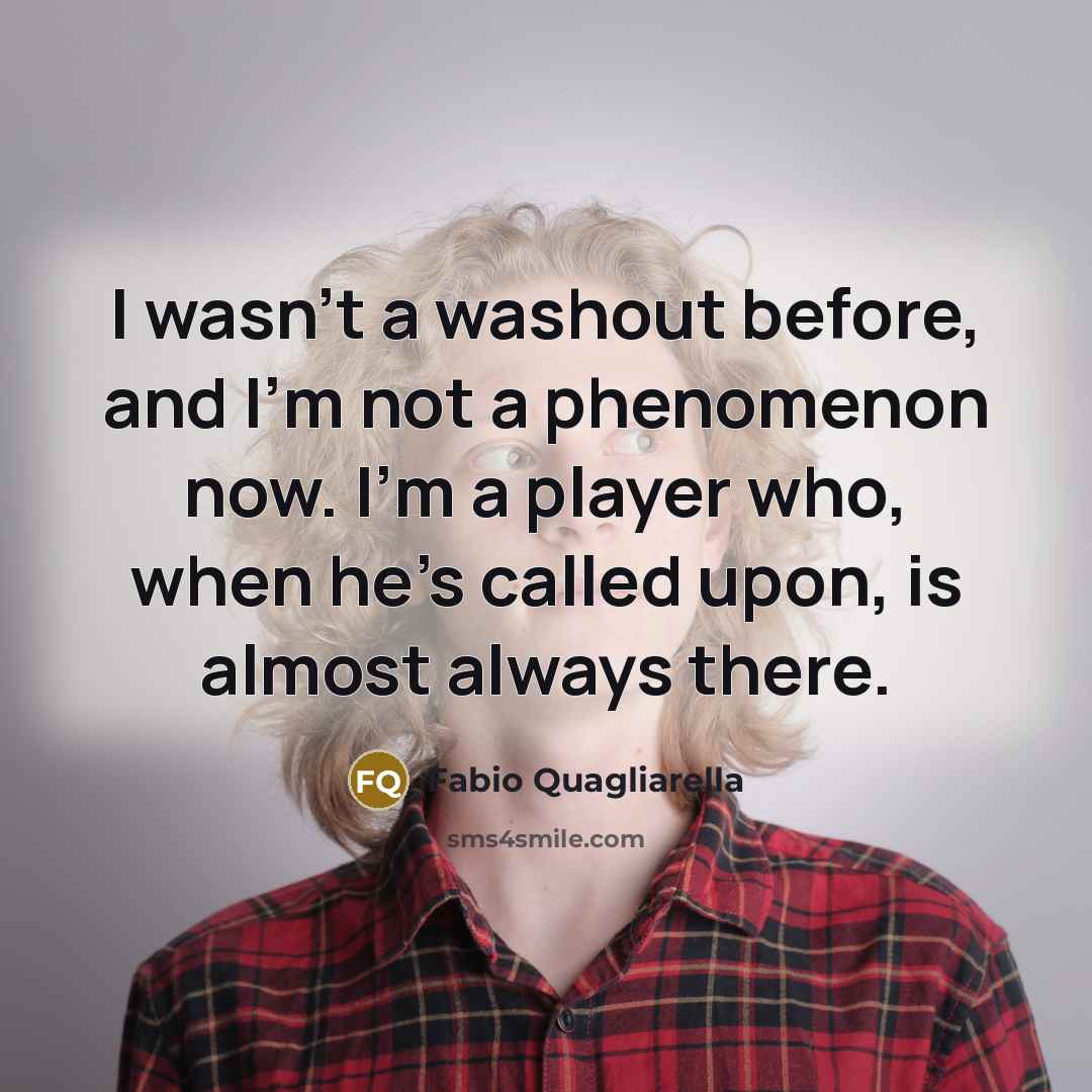“I wasn't a washout before, and I'm not a phenomenon…” quote by Fabio Quagliarella