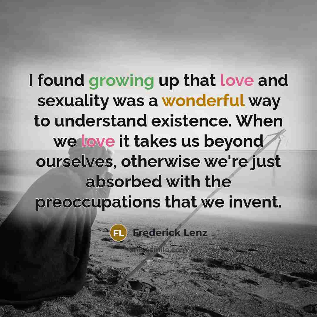 “I found growing up that love and sexuality was a…” quote by Frederick Lenz