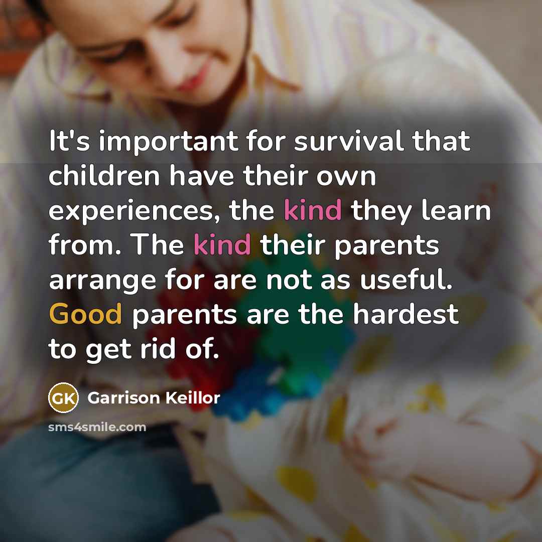 “It's important for survival that children have their own experiences,…” quote by Garrison Keillor