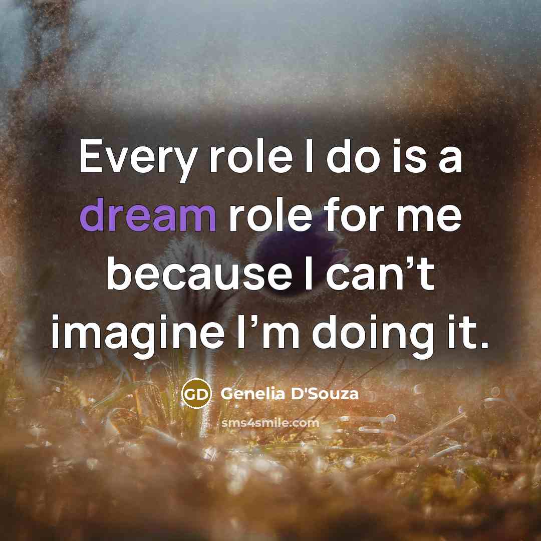 “Every role I do is a dream role for me…” quote by Genelia D'Souza