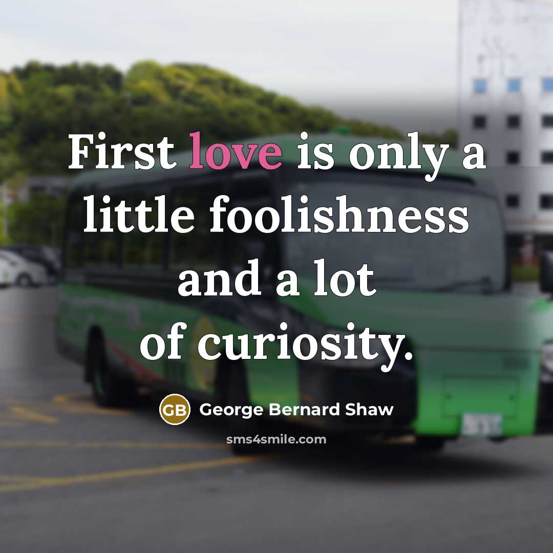 “First love is only a little foolishness and a lot…” quote by George Bernard Shaw
