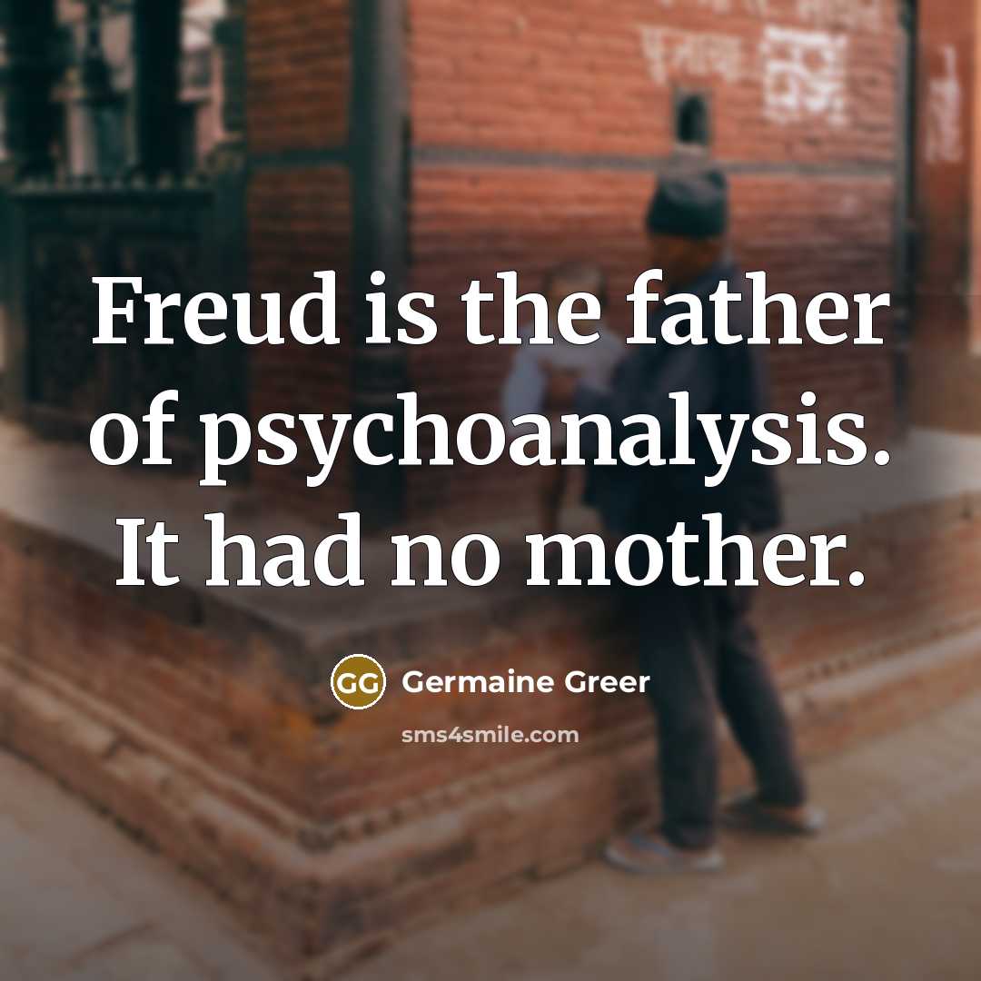 “Freud is the father of psychoanalysis. It had no mother.…” quote by Germaine Greer