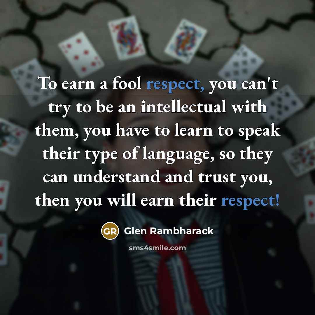 “To earn a fool respect, you can't try to be…” quote by Glen Rambharack