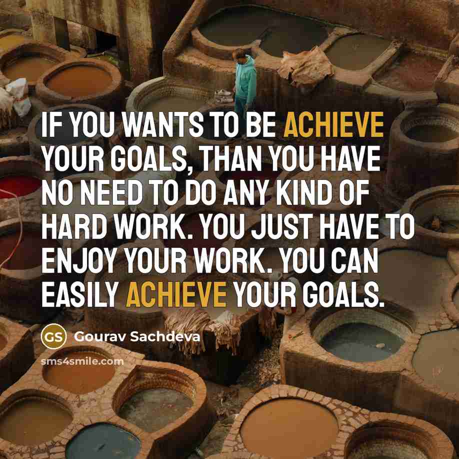 “If You Wants To Be Achieve Your Goals, Than You Have No Need To Do Any Kind Of Hard Work. You Just Have To Enjoy Your Work. You Can Easily Achieve Your Goals.” quote by Gourav Sachdeva