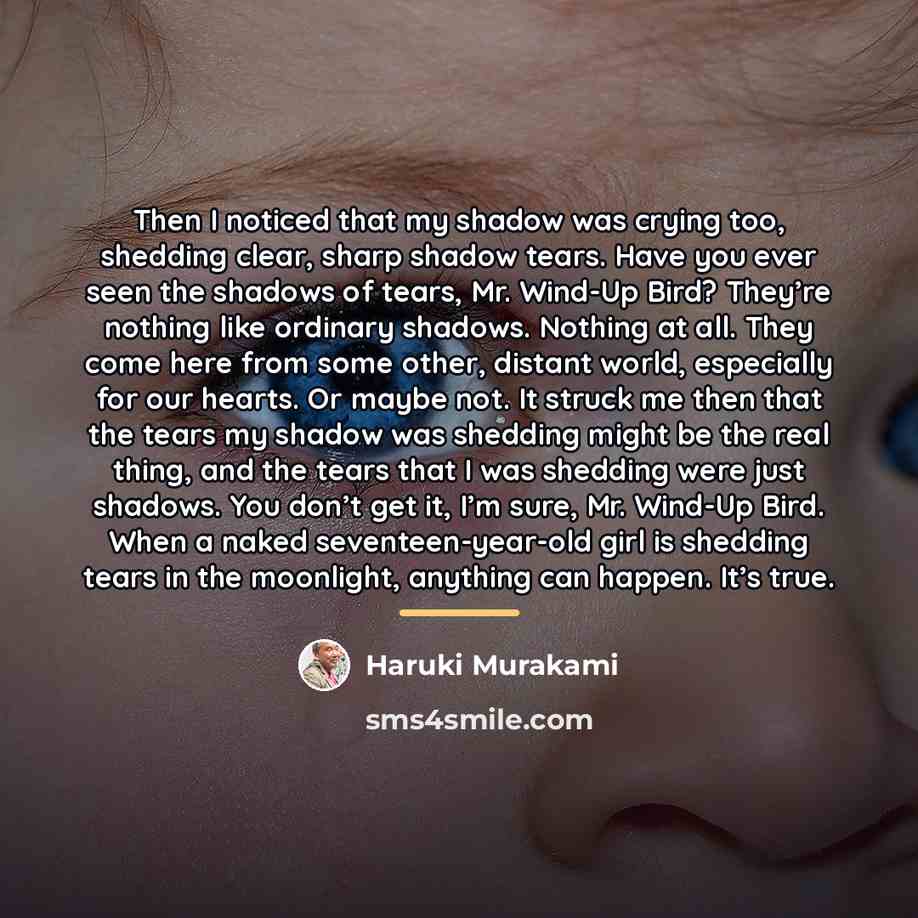 “Then I noticed that my shadow was crying too, shedding…” quote by Haruki Murakami