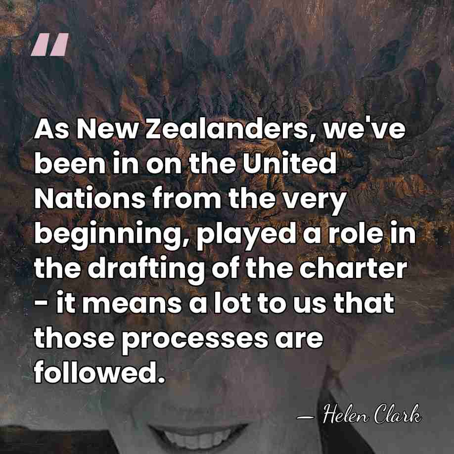 As New Zealanders, we've been in on the United Nations from the&hellip; - Helen Clark