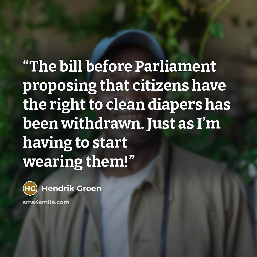 “The bill before Parliament proposing that citizens have the right to clean diapers has been withdrawn. Just as I’m having to start wearing them!” quote by Hendrik Groen