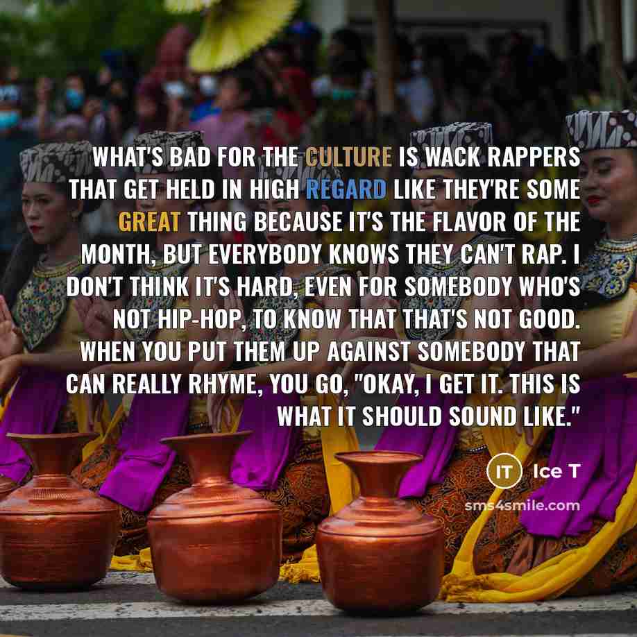 “What's bad for the culture is wack rappers that get…” quote by Ice T