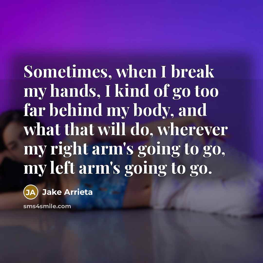 “Sometimes, when I break my hands, I kind of go…” quote by Jake Arrieta