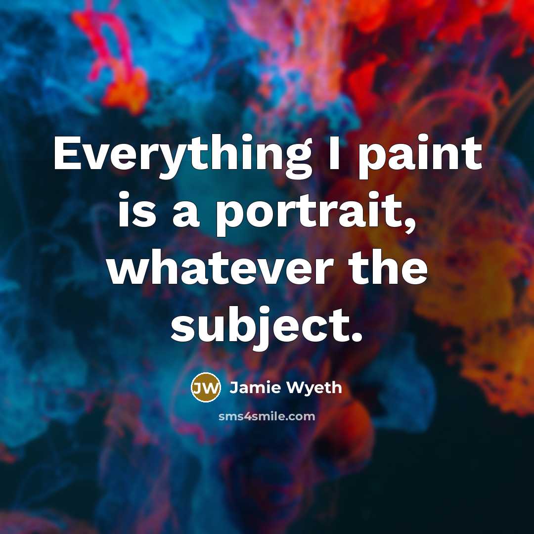 “Everything I paint is a portrait, whatever the subject.” quote by Jamie Wyeth