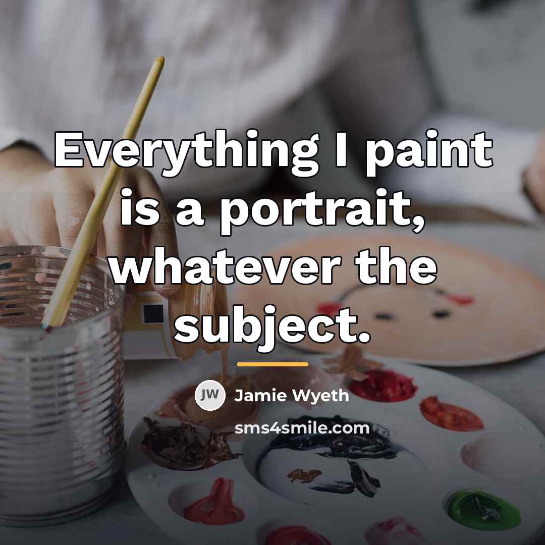 “Everything I paint is a portrait, whatever the subject.…” quote by Jamie Wyeth