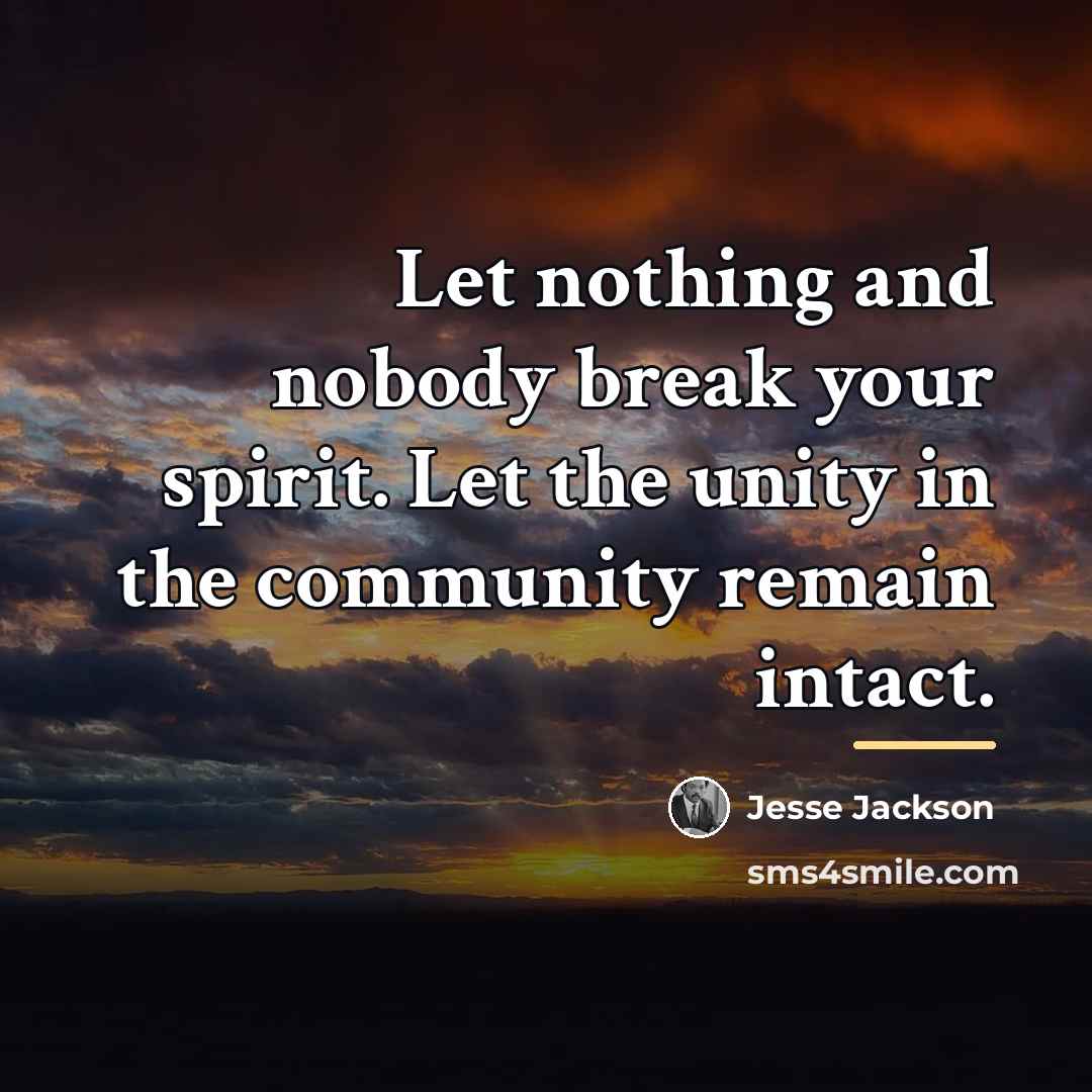 “Let nothing and nobody break your spirit. Let the unity…” quote by Jesse Jackson