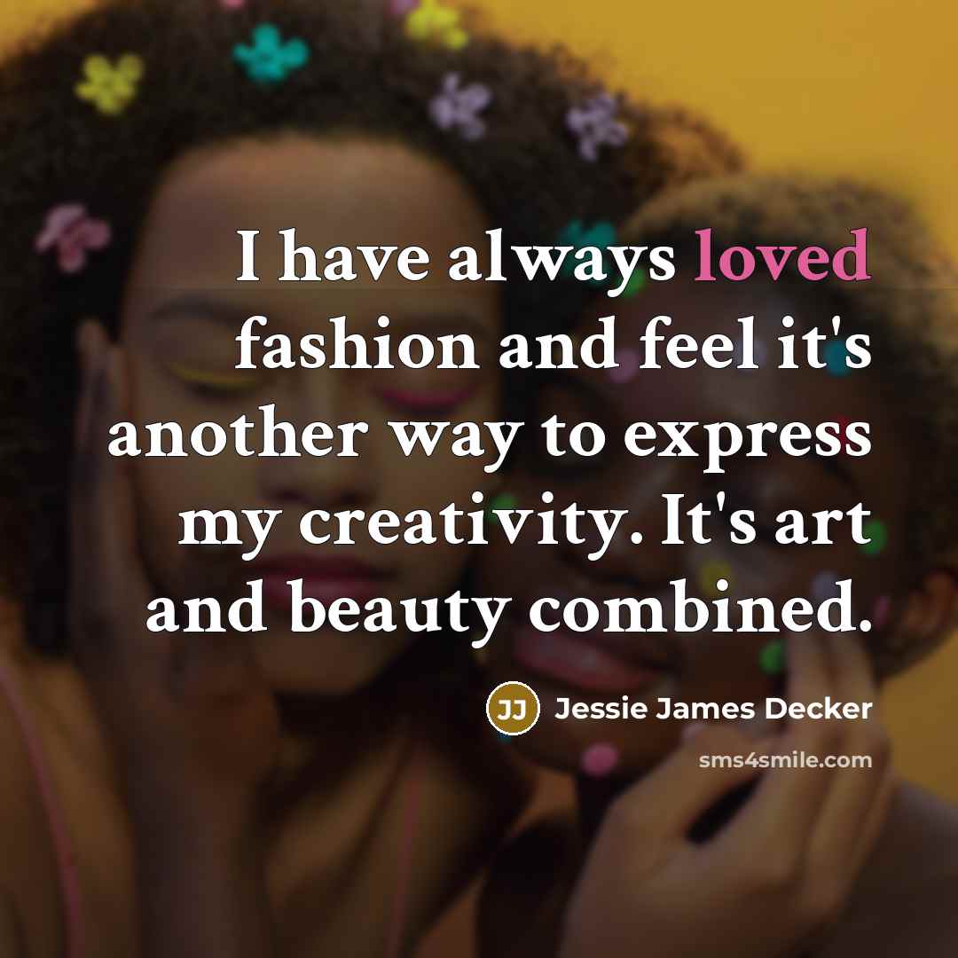 “I have always loved fashion and feel it's another way…” quote by Jessie James Decker