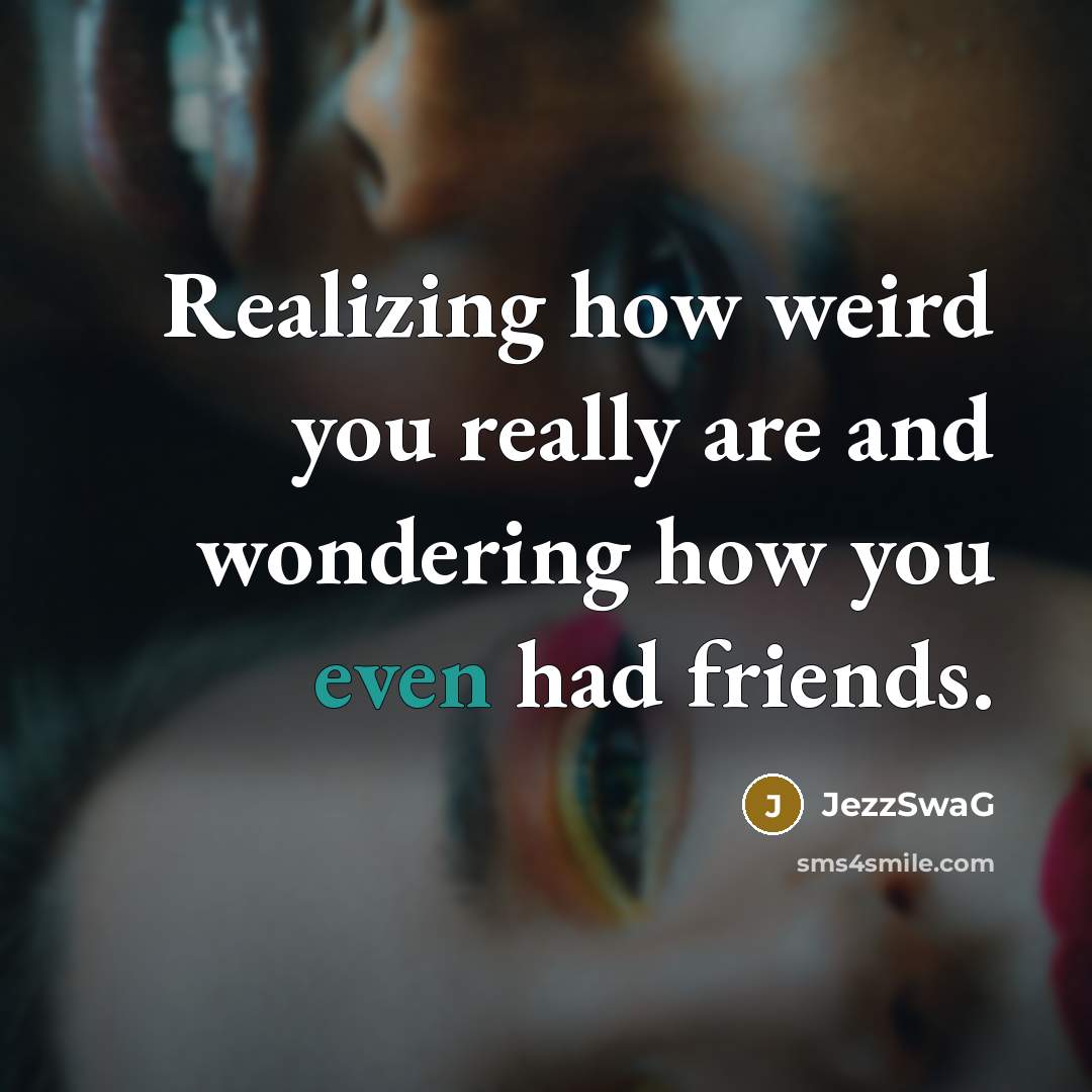 “Realizing how weird you really are and wondering how you…” quote by JezzSwaG