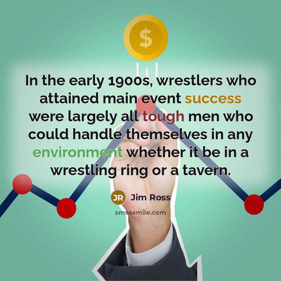 “In the early 1900s, wrestlers who attained main event success…” quote by Jim Ross