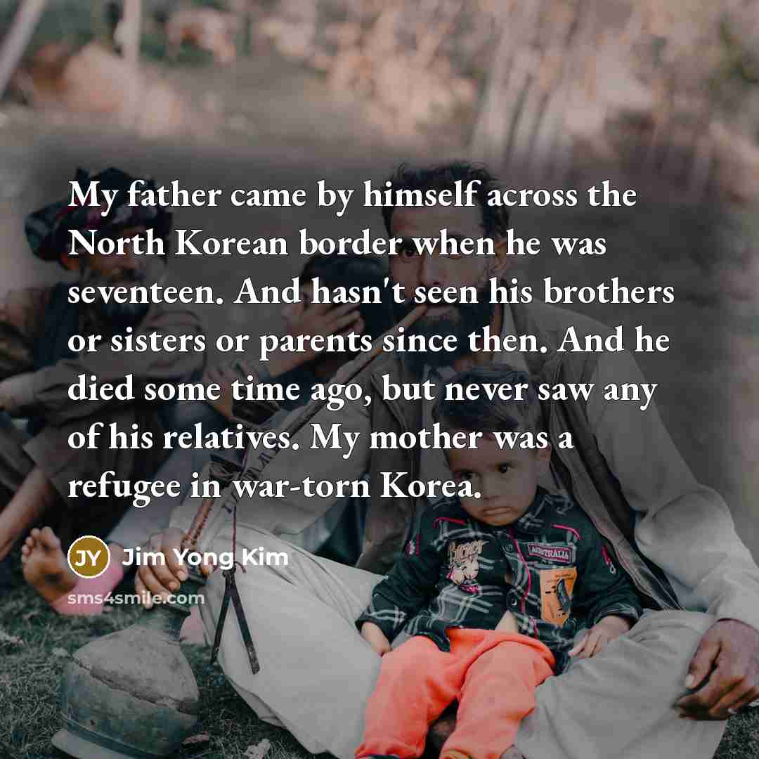 “My father came by himself across the North Korean border…” quote by Jim Yong Kim