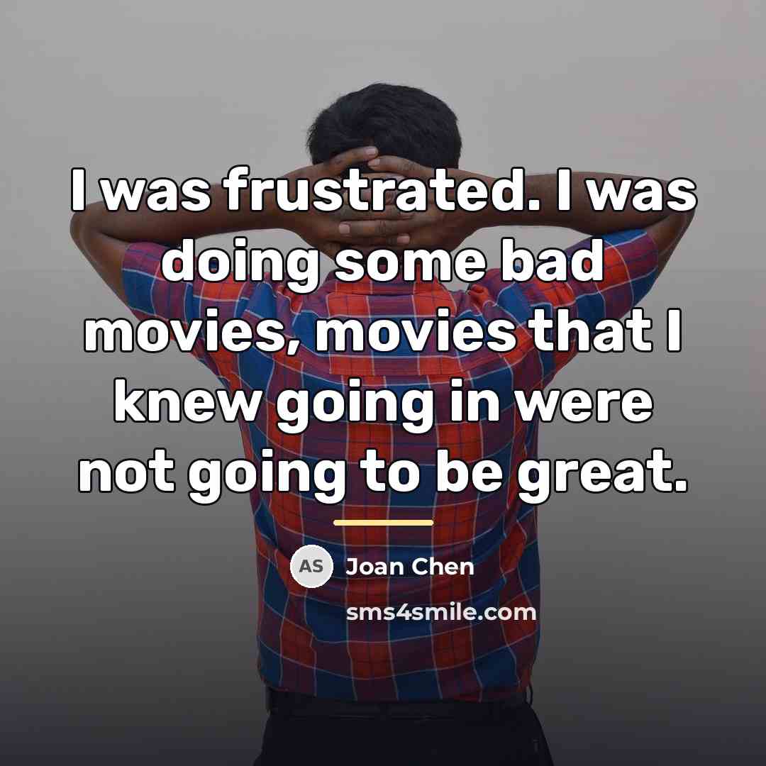 “I was frustrated. I was doing some bad movies, movies…” quote by Joan Chen