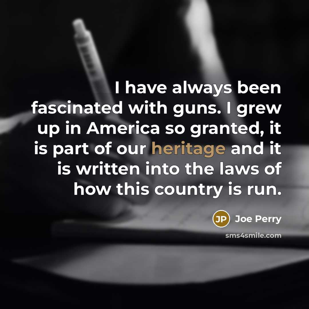 “I have always been fascinated with guns. I grew up…” quote by Joe Perry