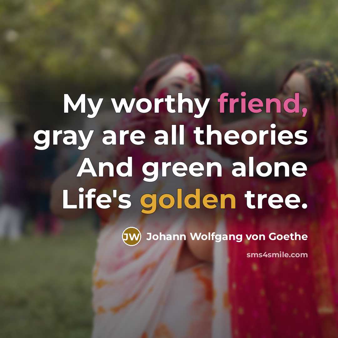 “My worthy friend, gray are all theories And green alone…” quote by Johann Wolfgang von Goethe
