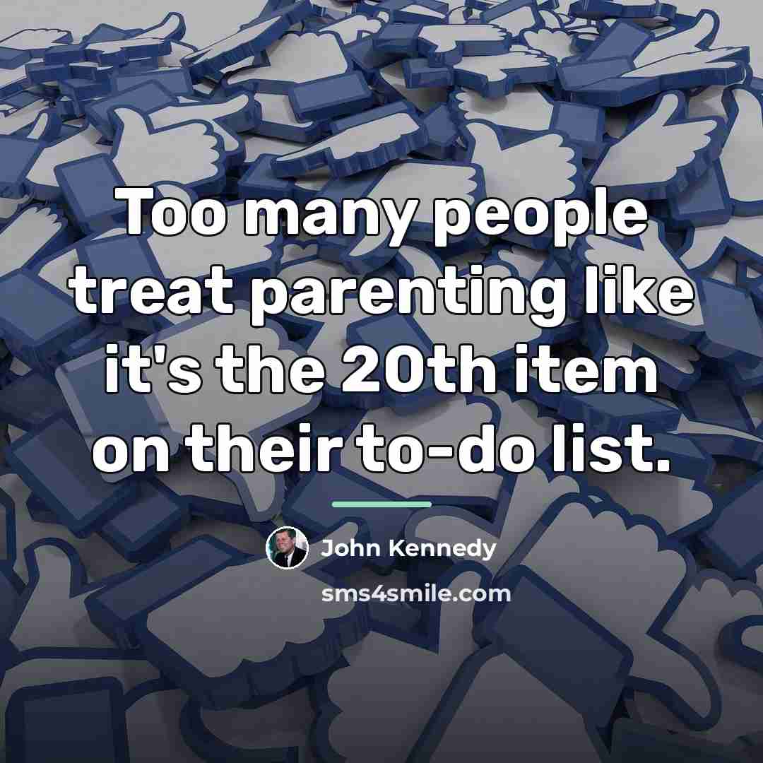 “Too many people treat parenting like it's the 20th item…” quote by John Kennedy