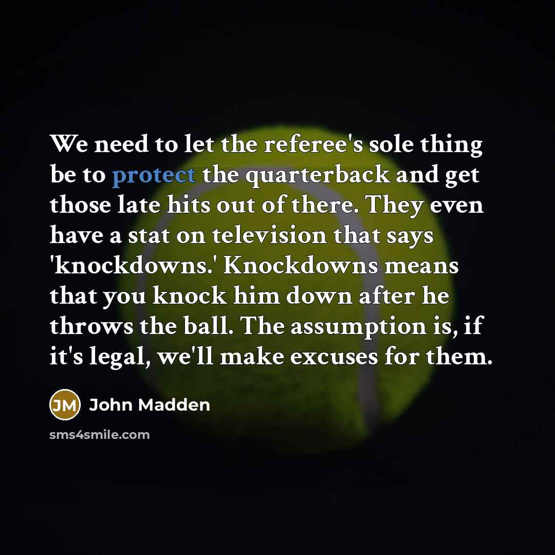 “We need to let the referee's sole thing be to…” quote by John Madden