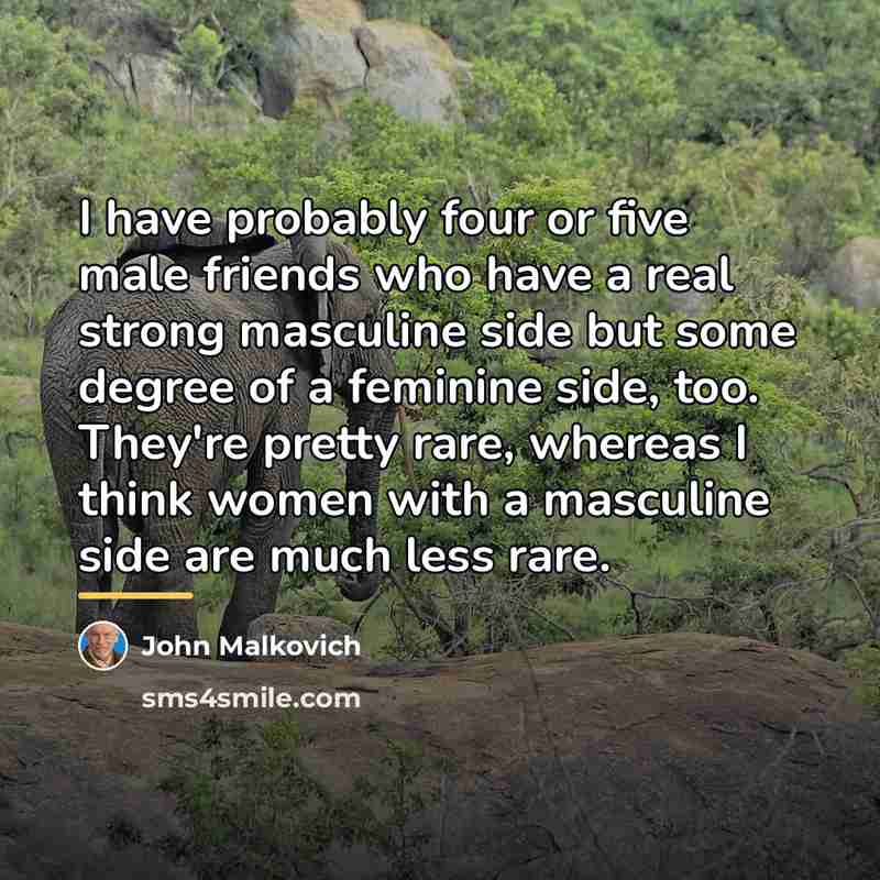 “I have probably four or five male friends who have…” quote by John Malkovich