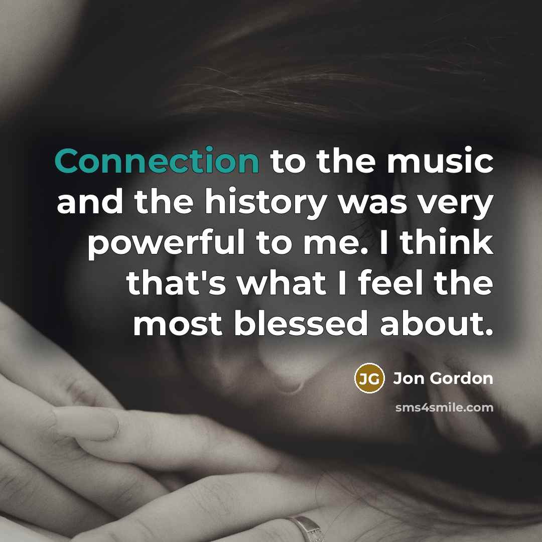 “Connection to the music and the history was very powerful…” quote by Jon Gordon
