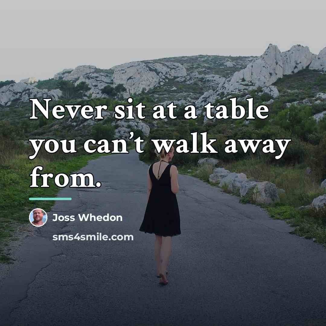 “Never sit at a table you can’t walk away from.…” quote by Joss Whedon