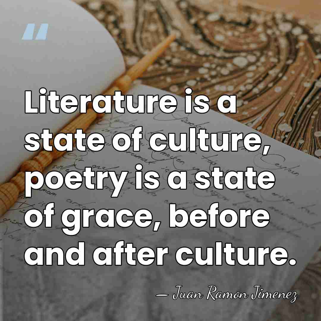 Literature is a state of culture, poetry is a state of grace,&hellip; - Juan Ramon Jimenez