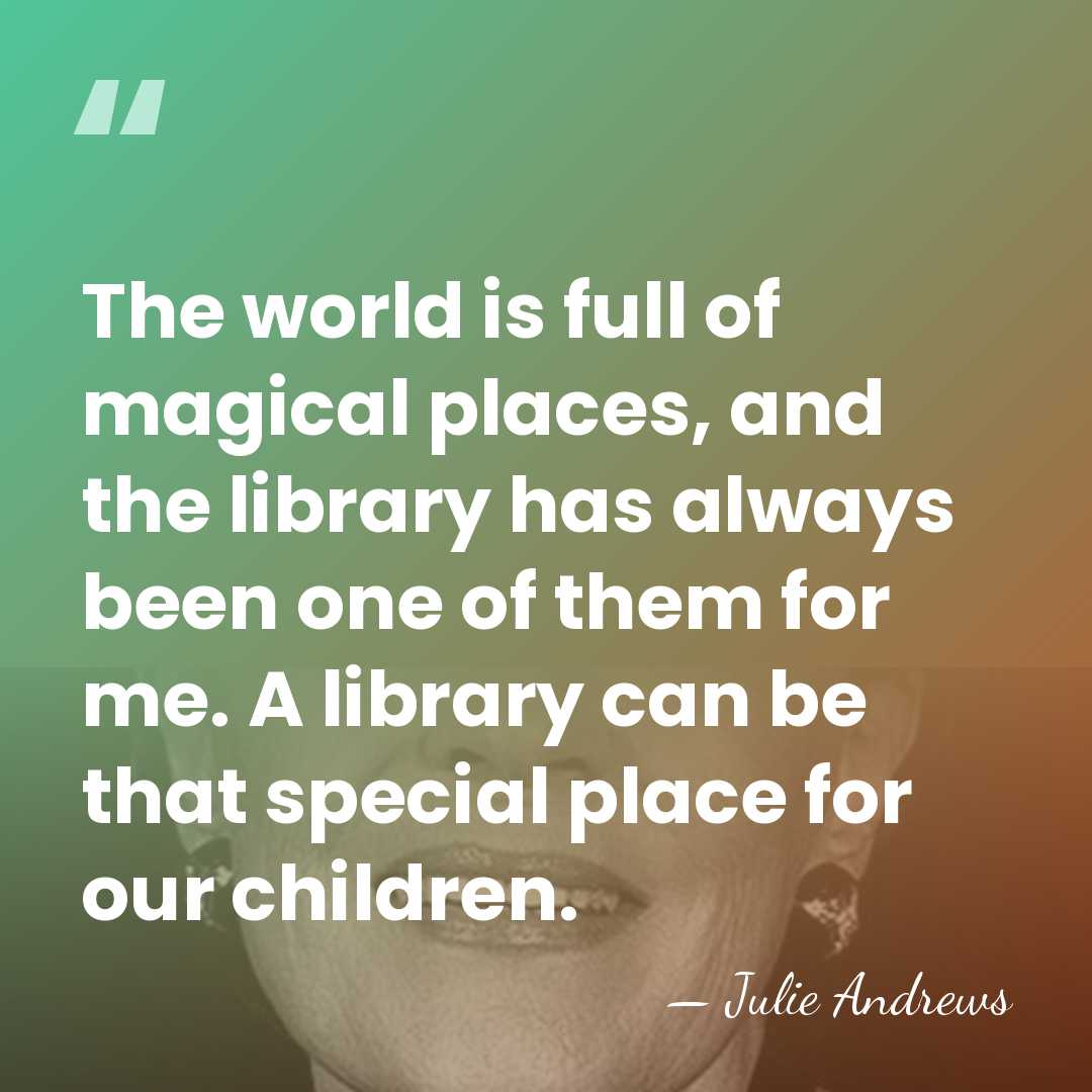 The world is full of magical places, and the library has always&hellip; - Julie Andrews
