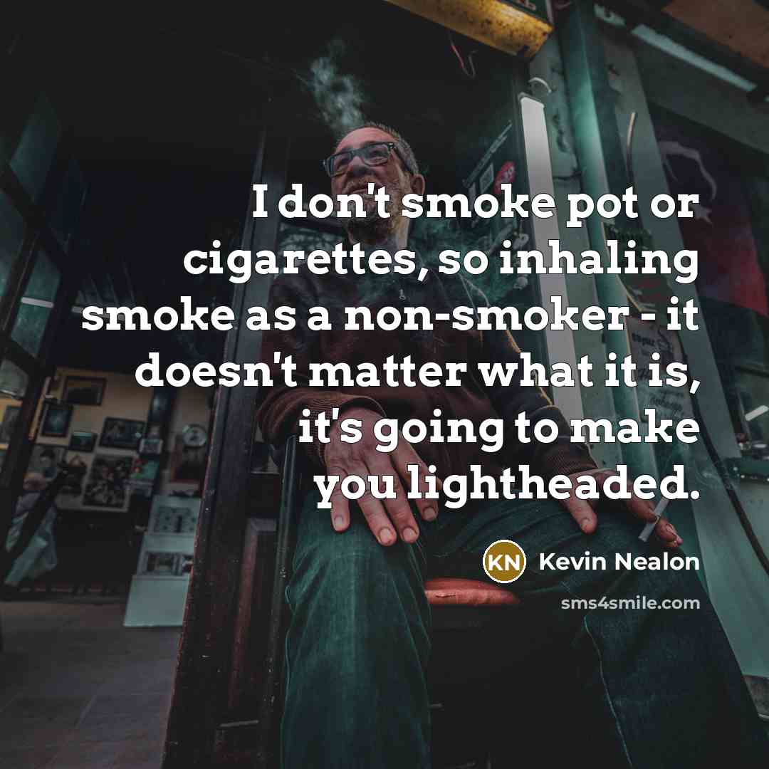 “I don't smoke pot or cigarettes, so inhaling smoke as…” quote by Kevin Nealon