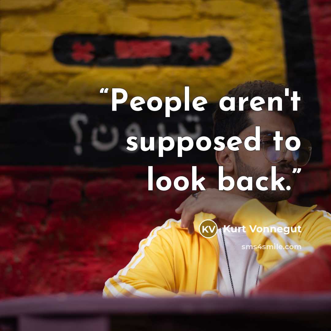 “People aren't supposed to look back.” quote by Kurt Vonnegut