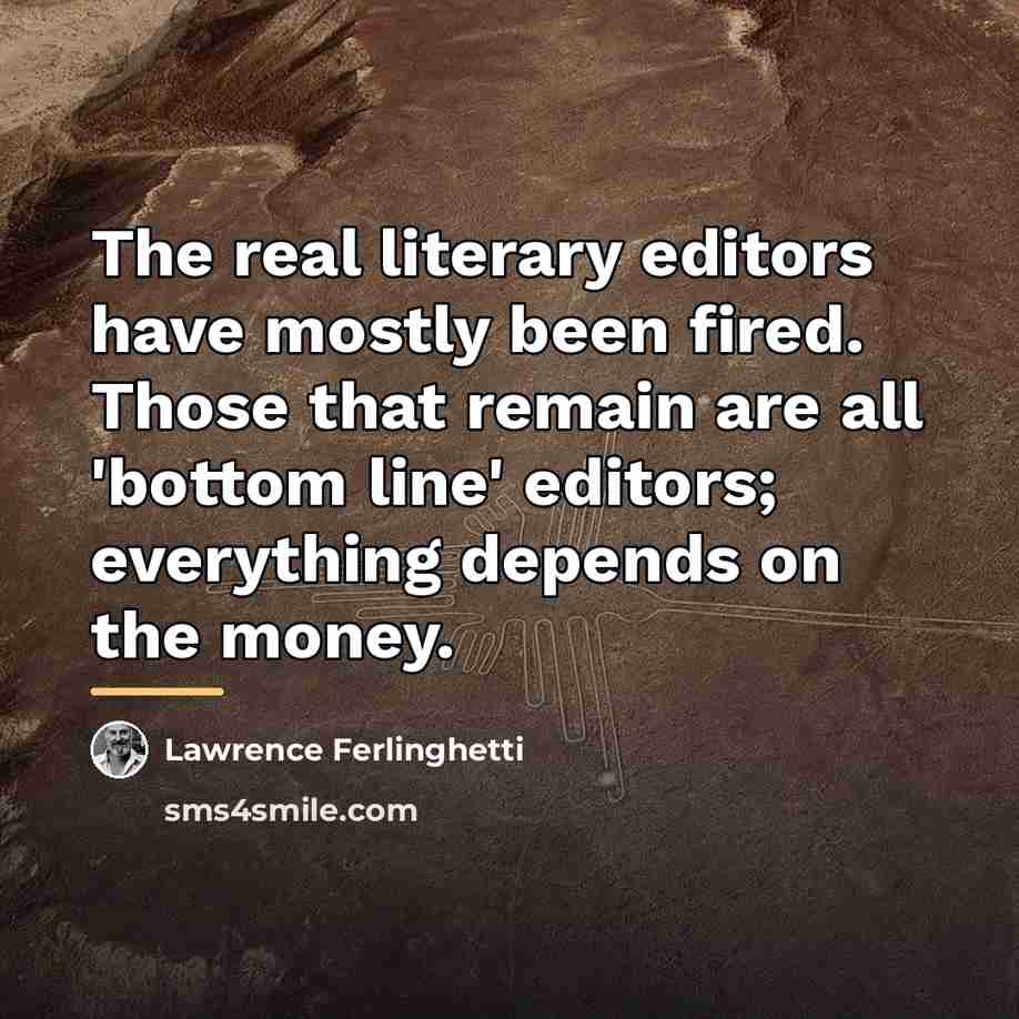 “The real literary editors have mostly been fired. Those that…” quote by Lawrence Ferlinghetti