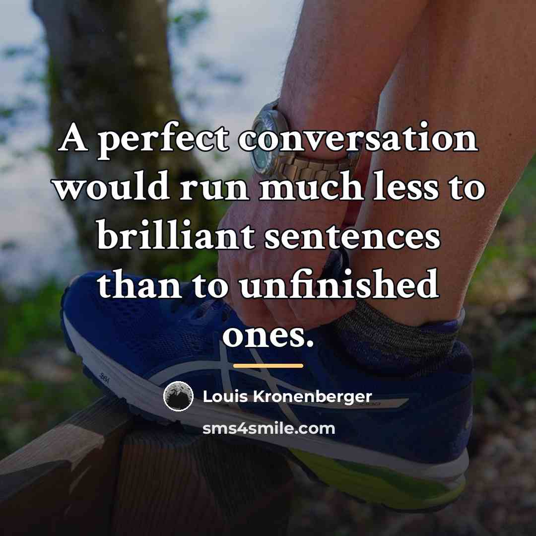 “A perfect conversation would run much less to brilliant sentences…” quote by Louis Kronenberger
